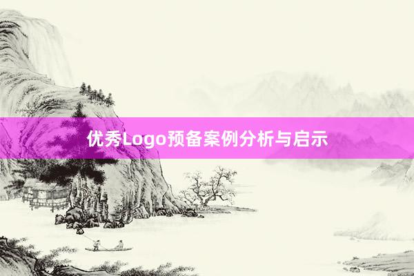 优秀Logo预备案例分析与启示