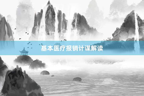 基本医疗报销计谋解读